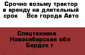 Срочно возьму трактор в аренду на длительный срок. - Все города Авто » Спецтехника   . Новосибирская обл.,Бердск г.